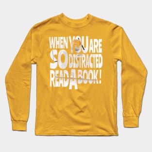 When you are so distracted read a book T-shirt Long Sleeve T-Shirt